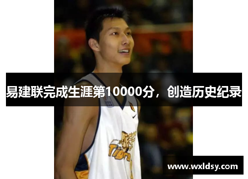 易建联完成生涯第10000分，创造历史纪录