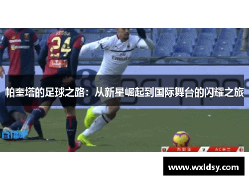 帕奎塔的足球之路：从新星崛起到国际舞台的闪耀之旅